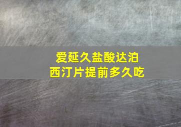 爱延久盐酸达泊西汀片提前多久吃