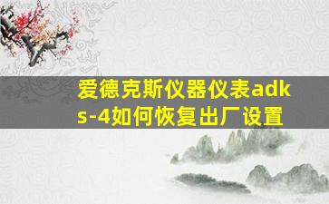 爱德克斯仪器仪表adks-4如何恢复出厂设置