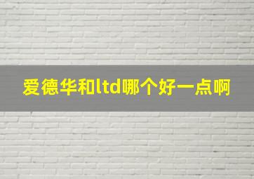 爱德华和ltd哪个好一点啊