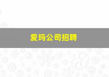 爱玛公司招聘