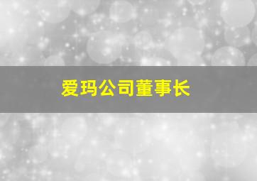 爱玛公司董事长