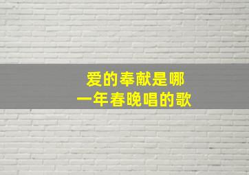 爱的奉献是哪一年春晚唱的歌