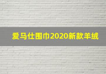 爱马仕围巾2020新款羊绒