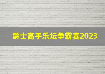 爵士高手乐坛争霸赛2023