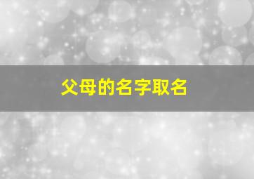 父母的名字取名