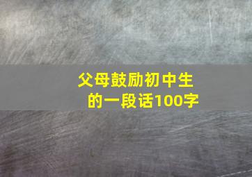 父母鼓励初中生的一段话100字