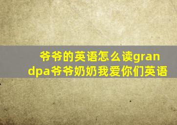 爷爷的英语怎么读grandpa爷爷奶奶我爱你们英语