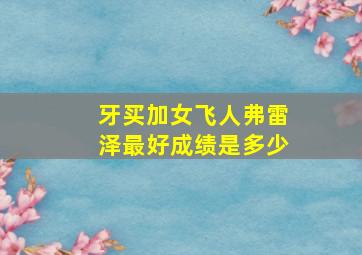 牙买加女飞人弗雷泽最好成绩是多少