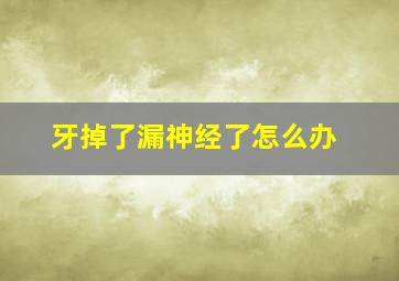 牙掉了漏神经了怎么办