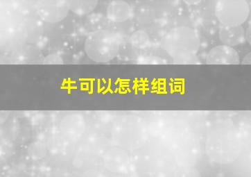 牛可以怎样组词