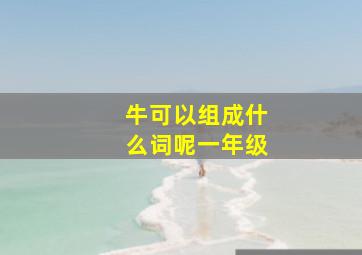 牛可以组成什么词呢一年级