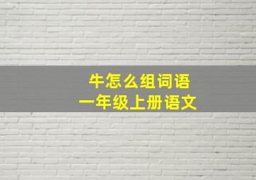 牛怎么组词语一年级上册语文