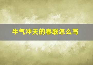 牛气冲天的春联怎么写