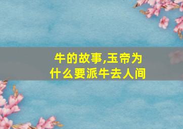 牛的故事,玉帝为什么要派牛去人间