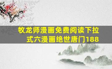 牧龙师漫画免费阅读下拉式六漫画绝世唐门188