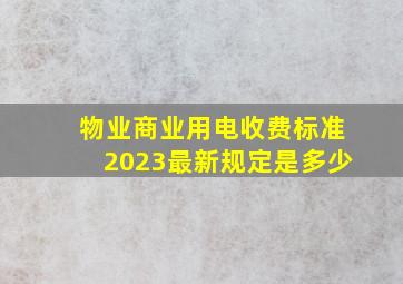 物业商业用电收费标准2023最新规定是多少