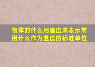 物体的什么用温度来表示常用什么作为温度的标准单位