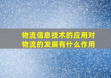 物流信息技术的应用对物流的发展有什么作用