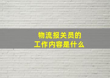 物流报关员的工作内容是什么