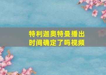 特利迦奥特曼播出时间确定了吗视频