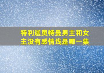 特利迦奥特曼男主和女主没有感情线是哪一集