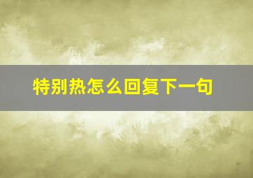 特别热怎么回复下一句