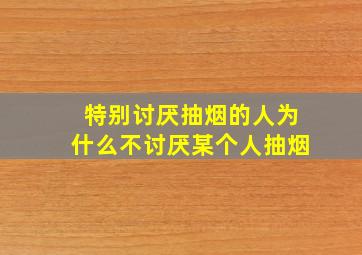 特别讨厌抽烟的人为什么不讨厌某个人抽烟