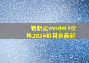 特斯拉model3价格2024价目表最新