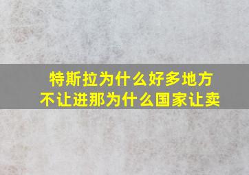 特斯拉为什么好多地方不让进那为什么国家让卖