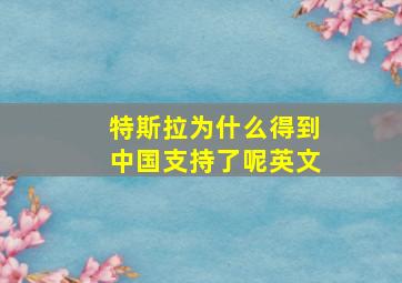 特斯拉为什么得到中国支持了呢英文