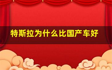 特斯拉为什么比国产车好