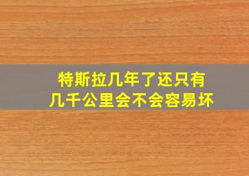 特斯拉几年了还只有几千公里会不会容易坏