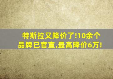 特斯拉又降价了!10余个品牌已官宣,最高降价6万!