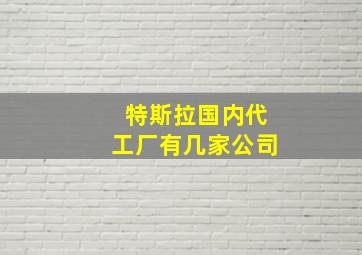 特斯拉国内代工厂有几家公司