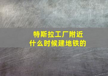 特斯拉工厂附近什么时候建地铁的