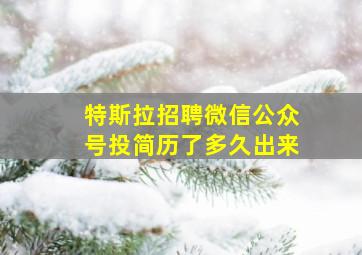 特斯拉招聘微信公众号投简历了多久出来