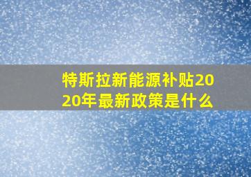 特斯拉新能源补贴2020年最新政策是什么