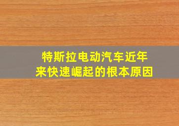 特斯拉电动汽车近年来快速崛起的根本原因