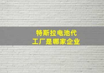 特斯拉电池代工厂是哪家企业