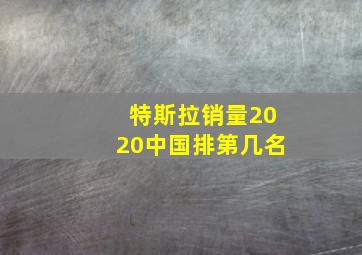 特斯拉销量2020中国排第几名