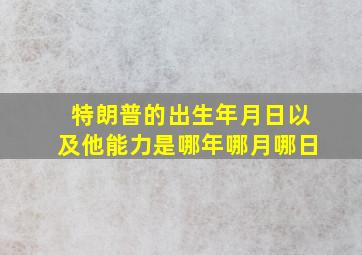 特朗普的出生年月日以及他能力是哪年哪月哪日