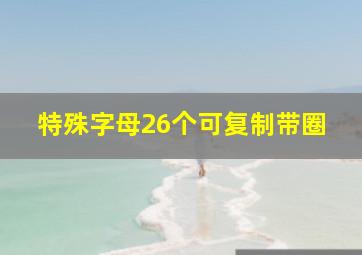 特殊字母26个可复制带圈