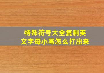 特殊符号大全复制英文字母小写怎么打出来