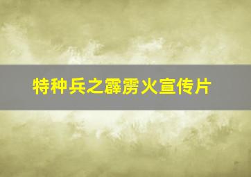 特种兵之霹雳火宣传片