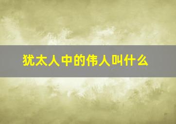 犹太人中的伟人叫什么