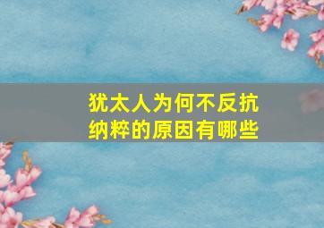 犹太人为何不反抗纳粹的原因有哪些