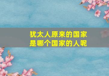 犹太人原来的国家是哪个国家的人呢