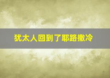 犹太人回到了耶路撒冷