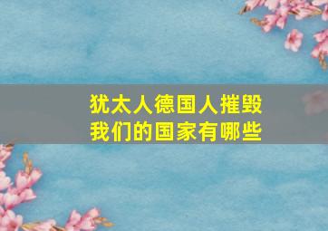 犹太人德国人摧毁我们的国家有哪些