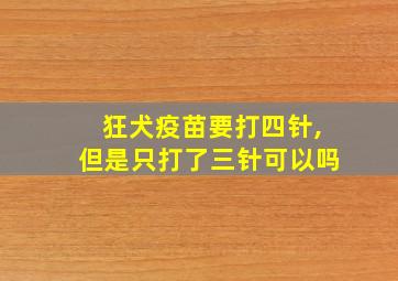 狂犬疫苗要打四针,但是只打了三针可以吗